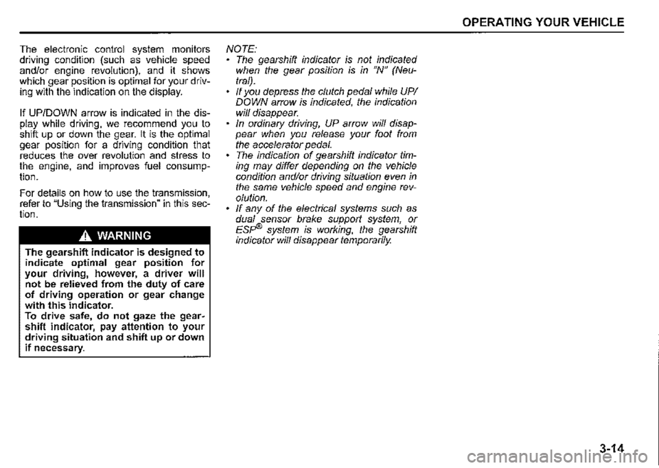SUZUKI JIMNY 2022  Owners Manual The electronic control system monitors driving condition (such as vehicle speed and/or engine revolution), and it shows which gear position is optimal for your driv­ing with the indication on the dis