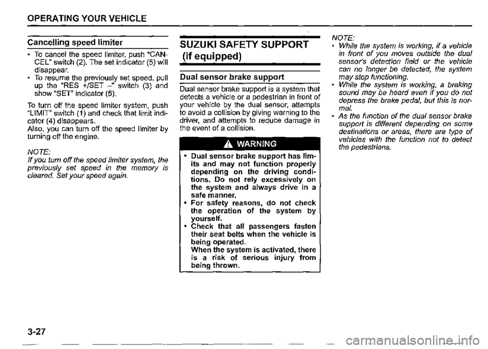 SUZUKI JIMNY 2022  Owners Manual OPERATING YOUR VEHICLE 
Cancelling speed limiter 
To cancel the speed limiter, push "CAN­CEL" switch (2). The set indicator (5) will disappear. To resume the previously set speed, pull up the "RES +/