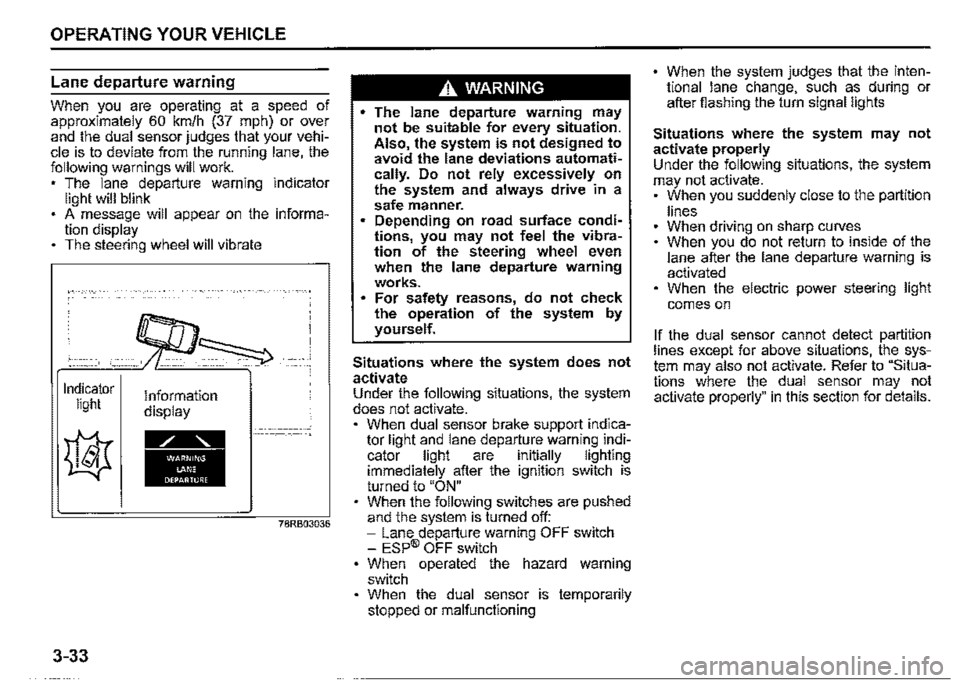 SUZUKI JIMNY 2021 Owners Manual OPERATING YOUR VEHICLE 
Lane departure warning 
When you are operating at a speed of approximately 60 km/h (37 mph) or ov~r and the dual sensor judges that your vehi­cle is to deviate from the runnin