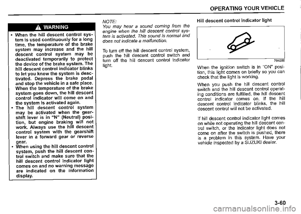 SUZUKI JIMNY 2022 Owners Manual A WARNING 
• When the hill descent control sys­tem is used continuously for a long time, the temperature of the bra~e system may increase and the hill descent control system may be deactivated temp