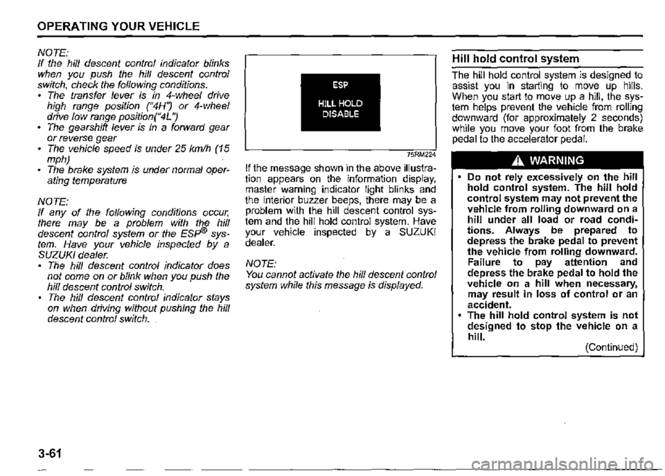 SUZUKI JIMNY 2022 Owners Manual OPERATING YOUR VEHICLE 
NOTE: If the hill descent control indicator blinks when you push the hill descent control switch, check the following conditions. • The transfer lever is in 4-wheel drive hig