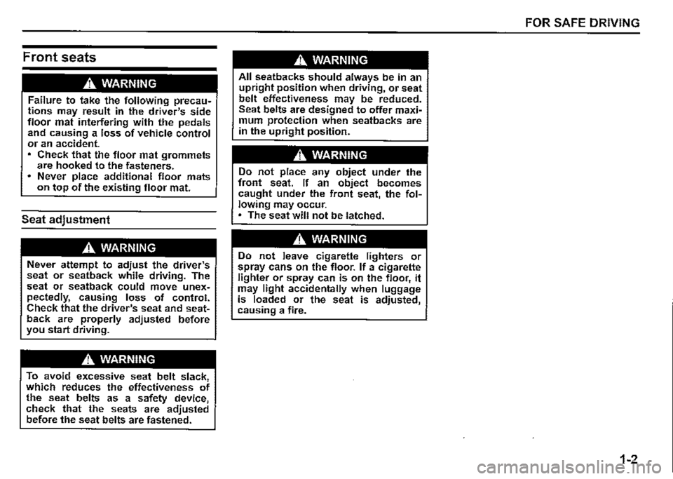 SUZUKI JIMNY 2019 Owners Manual Front seats 
A WARNING 
Failure to take the following precau­tions may result in the drivers side floor mat interfering with the pedals and causing a loss of vehicle control or an accident. Check th