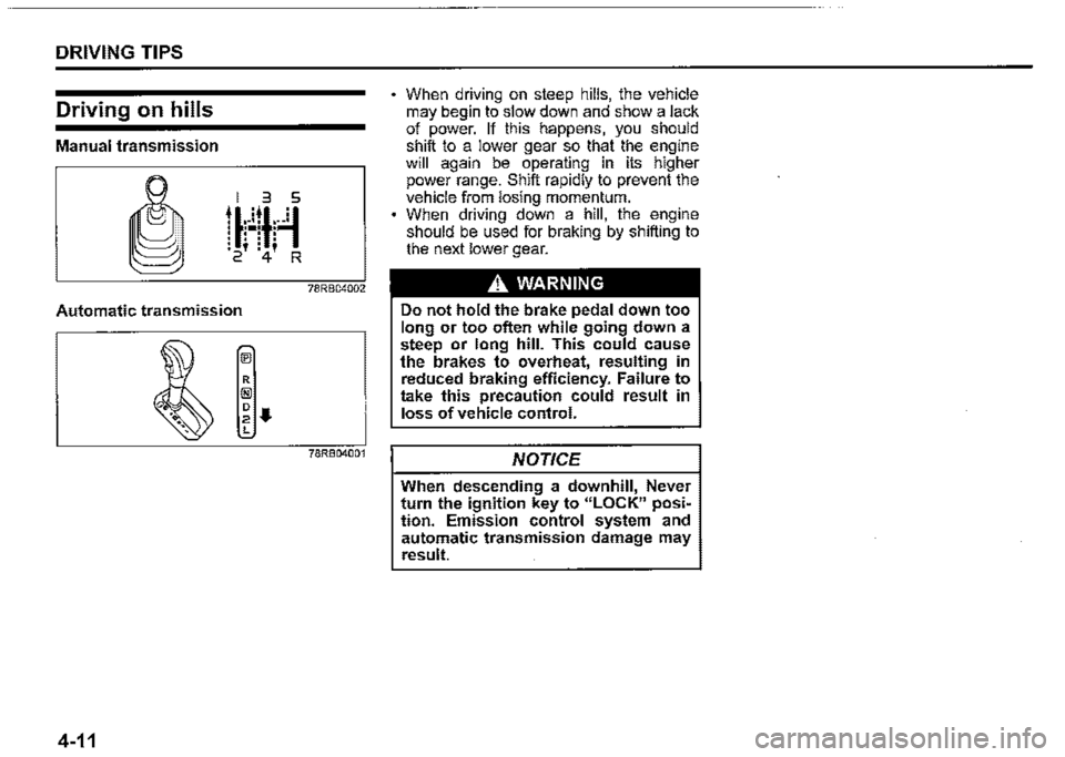 SUZUKI JIMNY 2022 Owners Manual DRIVING TIPS 
Driving on hills 
Manual transmission 
78RB04002 
Automatic transmission 
78RB04001 
4-11 
When driving on steep hills, the vehicle may begin to slow down and show a lack of power. If th