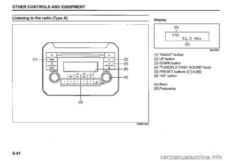 SUZUKI JIMNY 2022  Owners Manual OTHER CONTROLS AND EQUIPMENT 
Listening to the radio (Type A) 
" (1) =• 
" MEDIA 
" = 
-"" """ 
 I  I  I " 
(5) 
5-41 
• A (2) 
(3) 
(6) 
~ 
• 
I 
(4) 
78RB05058 
Display 
(A) 
I FM! 
68LM561