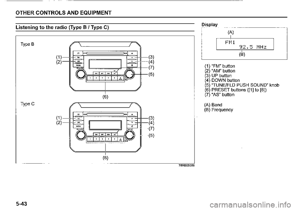 SUZUKI JIMNY 2022  Owners Manual OTHER CONTROLS AND EQUIPMENT 
Listening to the radio (Type B / Type C) 
Type B 
TypeC 
5-43 
(1) (2) 
(1) (2) 
(6) 
(3) (4) 
~~~n~M~(?) 
I  I ". I 7 I ". I : I ..,_ .P J (5) 
(6) 
78RB05059 
Displ