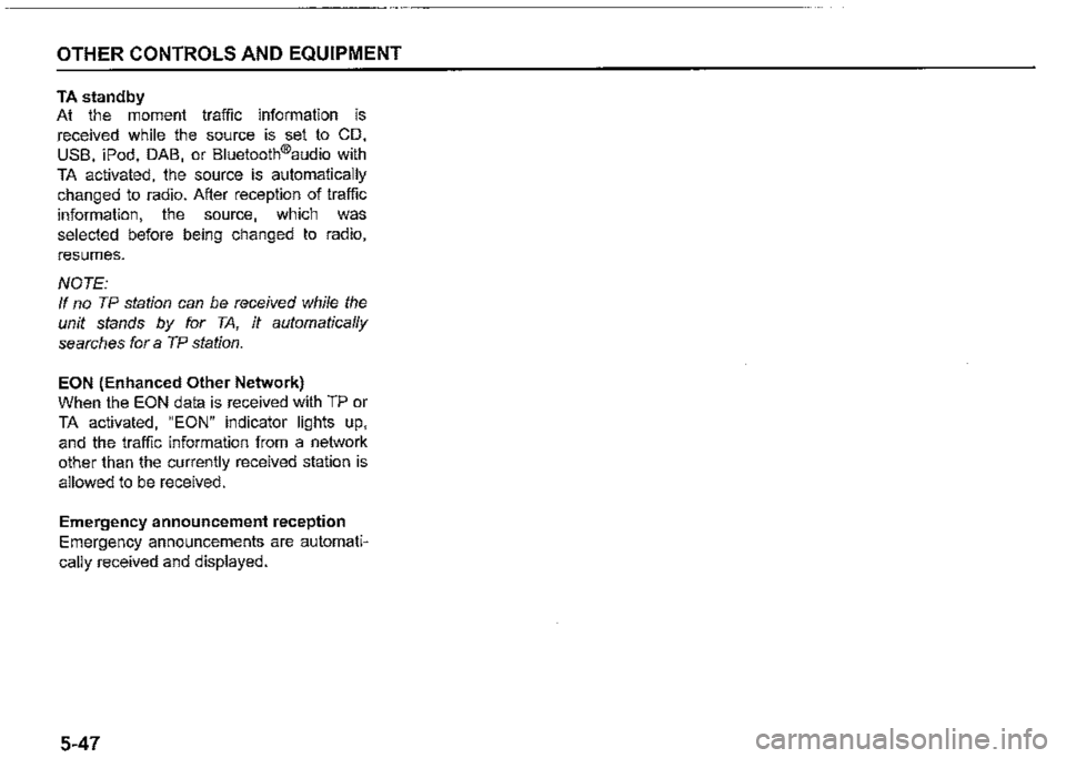 SUZUKI JIMNY 2021  Owners Manual OTHER CONTROLS AND EQUIPMENT 
TA standby 
At the moment traffic information is 
received while the source is set to CD, 
USB, iPod, DAB, or Bluetooth®audio with 
TA activated, the source is automatic
