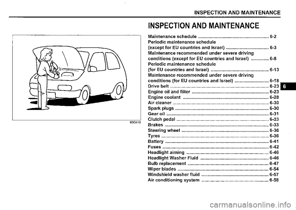 SUZUKI JIMNY 2018  Owners Manual INSPECTION AND MAINTENANCE 
INSPECTION AND MAINTENANCE 
Maintenance schedule ........................................................ 6-2 
Periodic maintenance schedule 
(except for EU countries and I