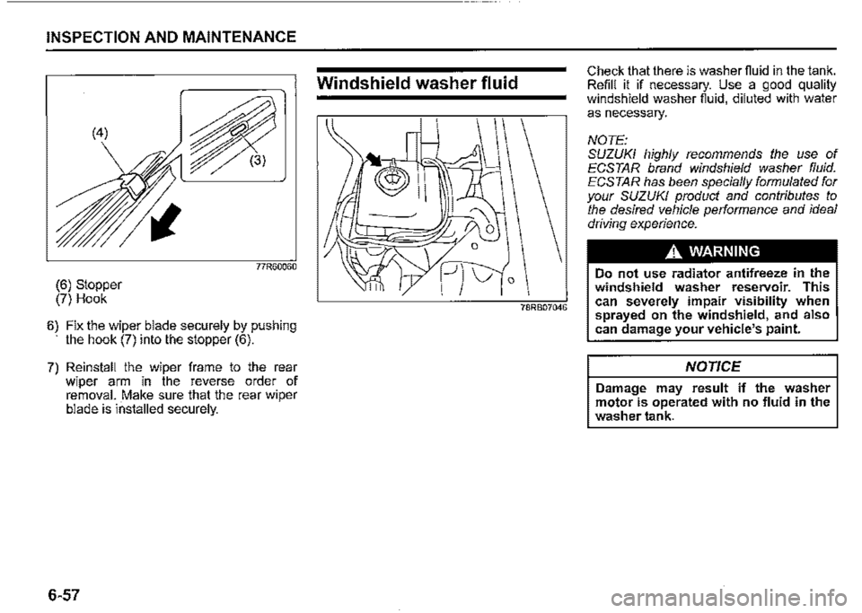 SUZUKI JIMNY 2019  Owners Manual INSPECTION AND MAINTENANCE 
77R60060 
(6) Stopper (7) Hook 
6) Fix the wiper blade securely by pushing · the hook (7) into the stopper (6). 
7) Reinstall the wiper frame to the rear wiper arm in the 