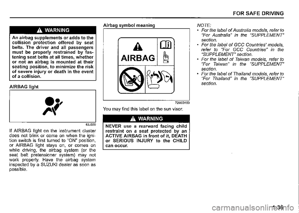 SUZUKI JIMNY 2020  Owners Manual A. WARNING 
An airbag supplements or adds to the collision protection offered by seat belts. The driver and all passengers must be properly restrained by fas­tening seat belts at all times, whether o