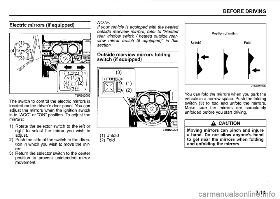SUZUKI JIMNY 2020 Owners Manual Electric mirrors (if equipped)
78RB02082
The switch to control the electric mirrors is located on the drivers door panel. You can adjust the mirrors when the ignition switch is in "ACC" or "ON" pos SUZUKI JIMNY 2020 Owners Manual Electric mirrors (if equipped)
78RB02082
The switch to control the electric mirrors is located on the drivers door panel. You can adjust the mirrors when the ignition switch is in "ACC" or "ON" pos