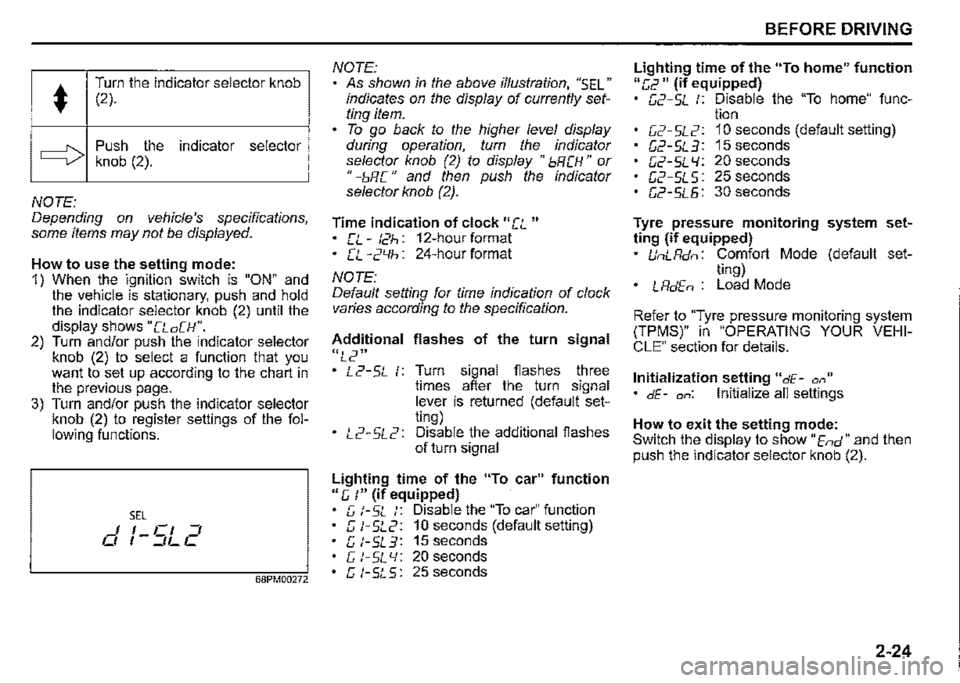 SUZUKI JIMNY 2022  Owners Manual • 
Turn the indicator selector knob (2). 
c:::::> Push the indicator selector knob (2). 
NOTE: Depending on vehicles specifications, some items may not be displayed. 
How to use the setting mode: 1