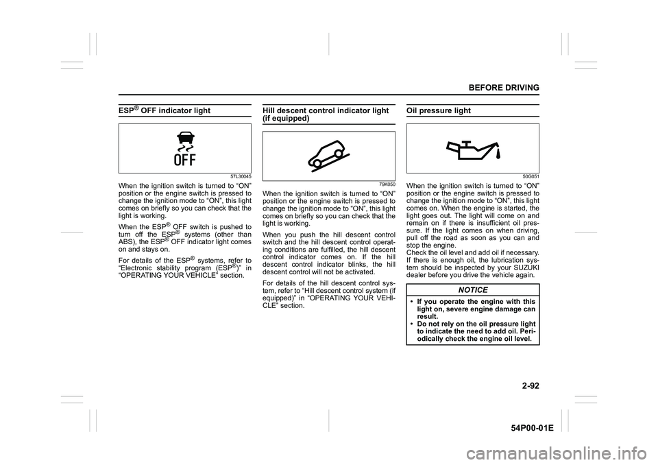 SUZUKI GRAND VITARA 2021  Owners Manual 2-92
BEFORE DRIVING
54P00-01E
ESP® OFF indicator light 
57L30045
When the ignition switch is turned to “ON”
position or the engine switch is pressed to
change the ignition mode to “ON”, this 