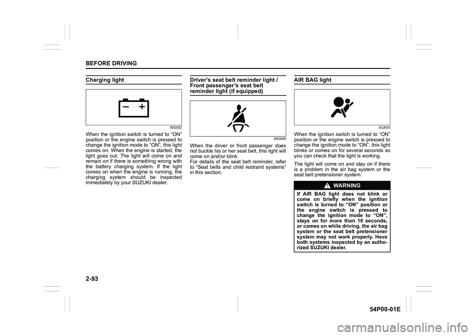 SUZUKI GRAND VITARA 2022 User Guide 2-93
BEFORE DRIVING
54P00-01E
Charging light
50G052
When the ignition switch is turned to “ON”
position or the engine switch is pressed to
change the ignition mode to “ON”, this light
comes on SUZUKI GRAND VITARA 2022 User Guide 2-93
BEFORE DRIVING
54P00-01E
Charging light
50G052
When the ignition switch is turned to “ON”
position or the engine switch is pressed to
change the ignition mode to “ON”, this light
comes on
