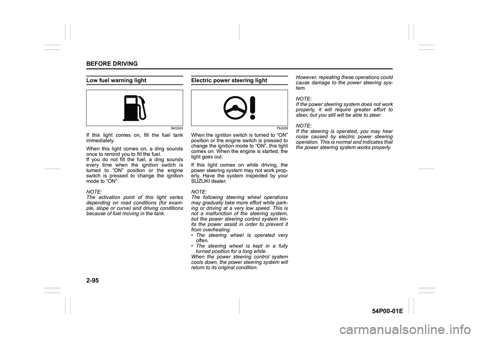 SUZUKI GRAND VITARA 2022  Owners Manual 2-95
BEFORE DRIVING
54P00-01E
Low fuel warning light
54G343
If this light comes on, fill the fuel tank
immediately.
When this light comes on, a ding sounds
once to remind you to fill the fuel.
If you 