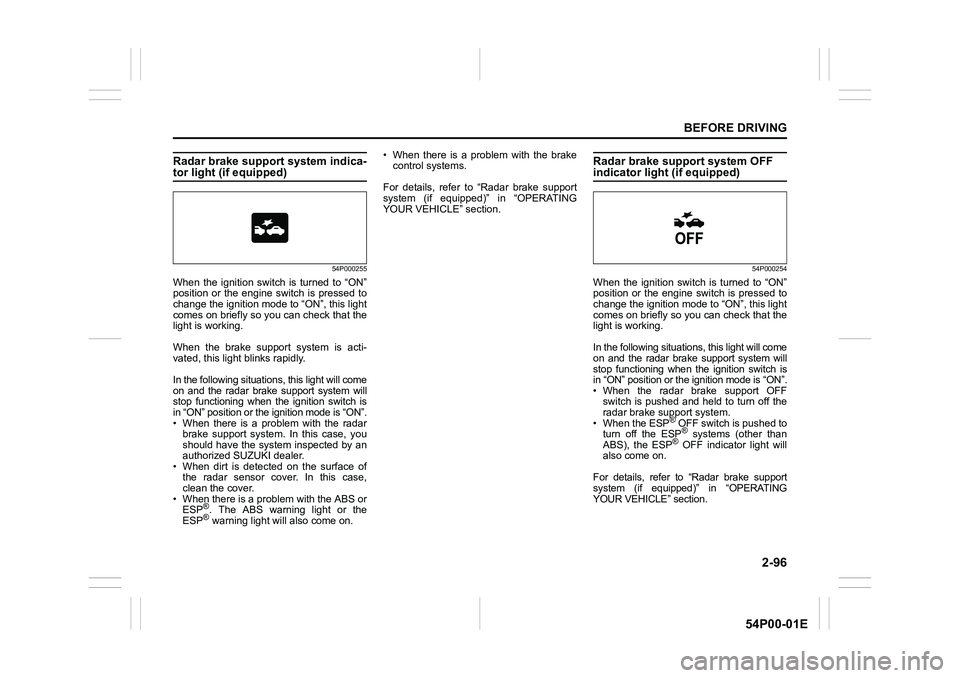 SUZUKI GRAND VITARA 2022  Owners Manual 2-96
BEFORE DRIVING
54P00-01E
Radar brake support system indica-tor light (if equipped)
54P000255
When the ignition switch is turned to “ON”
position or the engine switch is pressed to
change the 