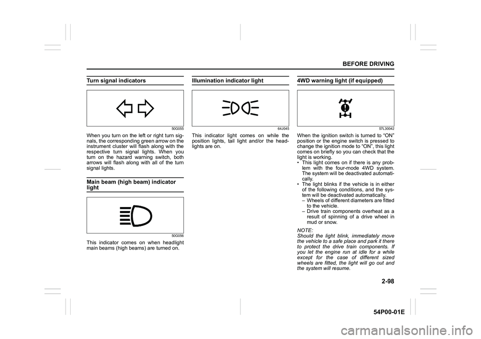 SUZUKI GRAND VITARA 2022 Owners Guide 2-98
BEFORE DRIVING
54P00-01E
Turn signal indicators
50G055
When you turn on the left or right turn sig-
nals, the corresponding green arrow on the
instrument cluster will flash along with the
respect