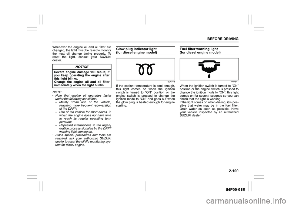 SUZUKI GRAND VITARA 2020 Owners Manual 2-100
BEFORE DRIVING
54P00-01E
Whenever the engine oil and oil filter are
changed, the light must be reset to monitor
the next oil change timing properly. To
reset the light, consult your SUZUKI
deale SUZUKI GRAND VITARA 2020 Owners Manual 2-100
BEFORE DRIVING
54P00-01E
Whenever the engine oil and oil filter are
changed, the light must be reset to monitor
the next oil change timing properly. To
reset the light, consult your SUZUKI
deale