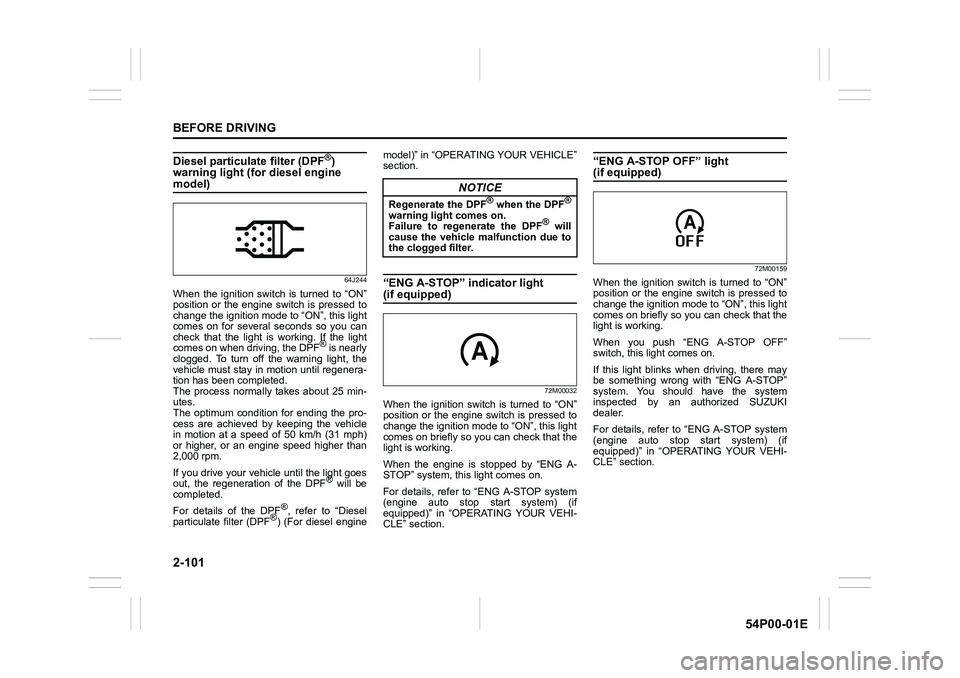 SUZUKI GRAND VITARA 2022  Owners Manual 2-101
BEFORE DRIVING
54P00-01E
Diesel particulate filter (DPF®) 
warning light (for diesel engine 
model)
64J244
When the ignition switch is turned to “ON”
position or the engine switch is presse