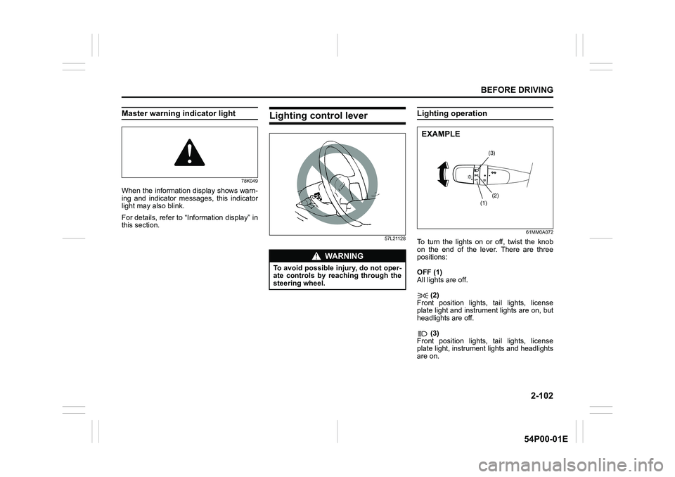 SUZUKI GRAND VITARA 2022 Owners Guide 2-102
BEFORE DRIVING
54P00-01E
Master warning indicator light
78K049
When the information display shows warn-
ing and indicator messages, this indicator
light may also blink.
For details, refer to “