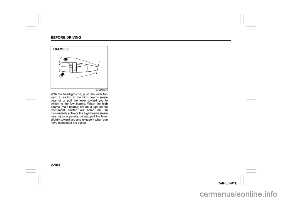 SUZUKI GRAND VITARA 2022  Owners Manual 2-103
BEFORE DRIVING
54P00-01E
61MM0A073
With the headlights on, push the lever for-
ward to switch to the high beams (main
beams) or pull the lever toward you to
switch to the low beams. When the hig