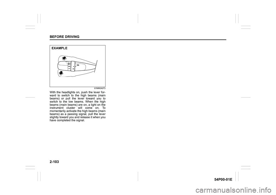 SUZUKI GRAND VITARA 2022 User Guide 2-103
BEFORE DRIVING
54P00-01E
61MM0A073
With the headlights on, push the lever for-
ward to switch to the high beams (main
beams) or pull the lever toward you to
switch to the low beams. When the hig