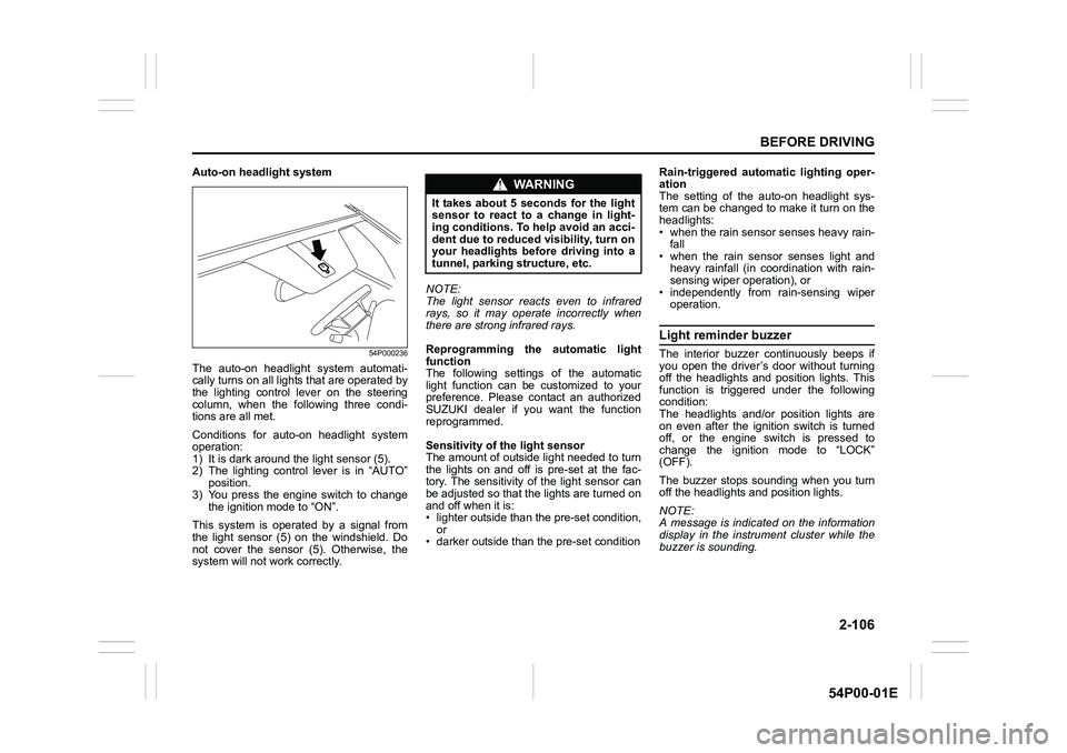 SUZUKI GRAND VITARA 2022 User Guide 2-106
BEFORE DRIVING
54P00-01E
Auto-on headlight system
54P000236
The auto-on headlight system automati-
cally turns on all lights that are operated by
the lighting control lever on the steering
colum