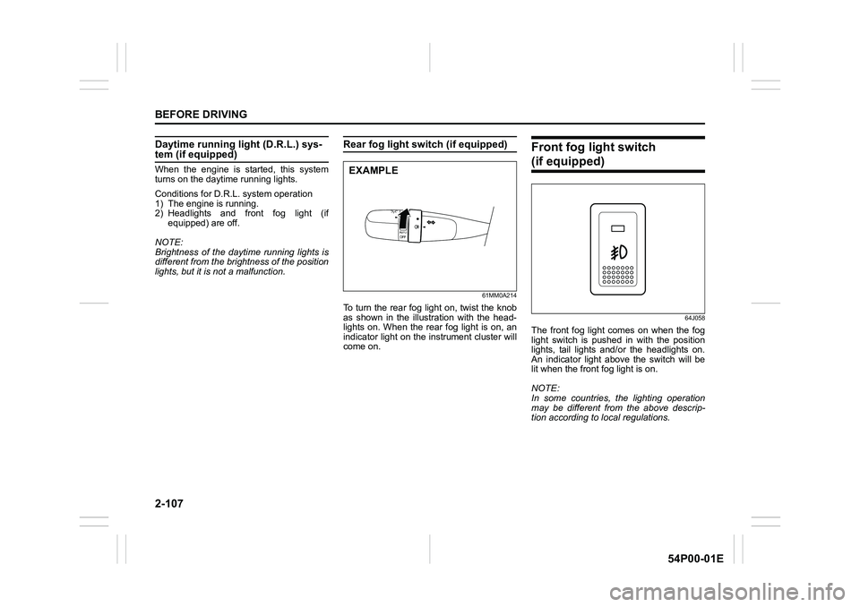 SUZUKI GRAND VITARA 2022  Owners Manual 2-107
BEFORE DRIVING
54P00-01E
Daytime running light (D.R.L.) sys-tem (if equipped)
When the engine is started, this system
turns on the daytime running lights.
Conditions for D.R.L. system operation
