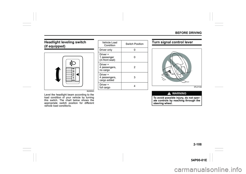 SUZUKI GRAND VITARA 2020 Owners Manual 2-108
BEFORE DRIVING
54P00-01E
Headlight leveling switch
(if equipped)
80JM040
Level the headlight beam according to the
load condition of your vehicle by turning
this switch. The chart below shows t SUZUKI GRAND VITARA 2020 Owners Manual 2-108
BEFORE DRIVING
54P00-01E
Headlight leveling switch
(if equipped)
80JM040
Level the headlight beam according to the
load condition of your vehicle by turning
this switch. The chart below shows t