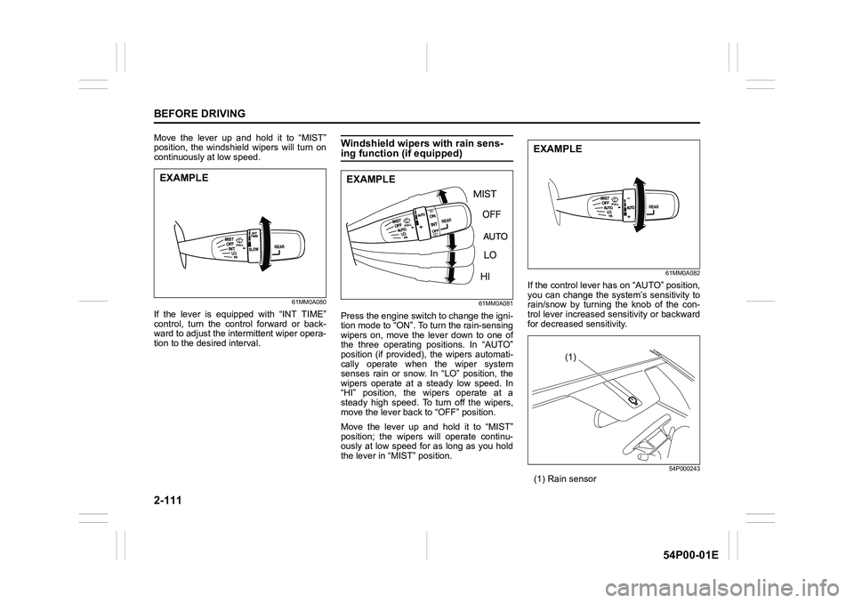 SUZUKI GRAND VITARA 2022  Owners Manual 2-111
BEFORE DRIVING
54P00-01E
Move the lever up and hold it to “MIST”
position, the windshield wipers will turn on
continuously at low speed.
61MM0A080
If the lever is equipped with “INT TIME�