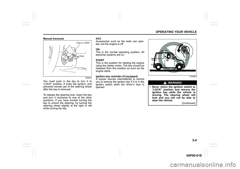 SUZUKI GRAND VITARA 2022  Owners Manual 3-4
OPERATING YOUR VEHICLE
54P00-01E
Manual transaxle
60G033
You must push in the key to turn it to
“LOCK” position. It locks the ignition, and
prevents normal use of the steering wheel
after the 