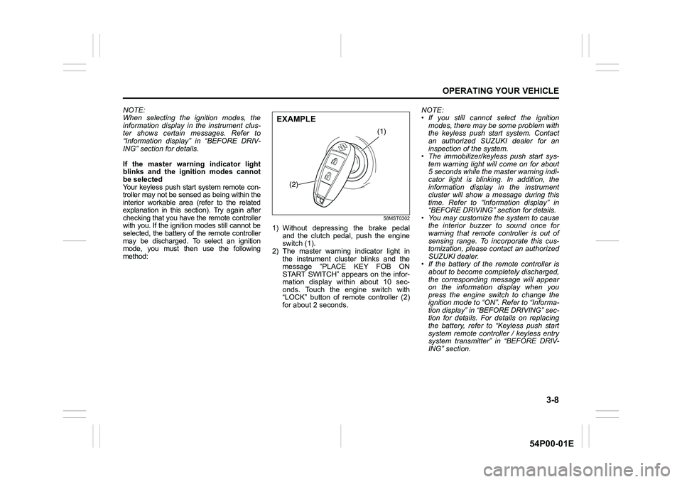 SUZUKI GRAND VITARA 2022 User Guide 3-8
OPERATING YOUR VEHICLE
54P00-01E
NOTE:
When selecting the ignition modes, the
information display in the instrument clus-
ter shows certain messages. Refer to
“Information display” in “BEFOR