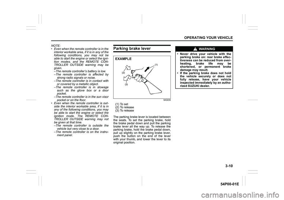 SUZUKI GRAND VITARA 2020  Owners Manual 3-10
OPERATING YOUR VEHICLE
54P00-01E
NOTE:
• Even when the remote controller is in the
interior workable area, if it is in any of the
following conditions, you may not be
able to start the engine o