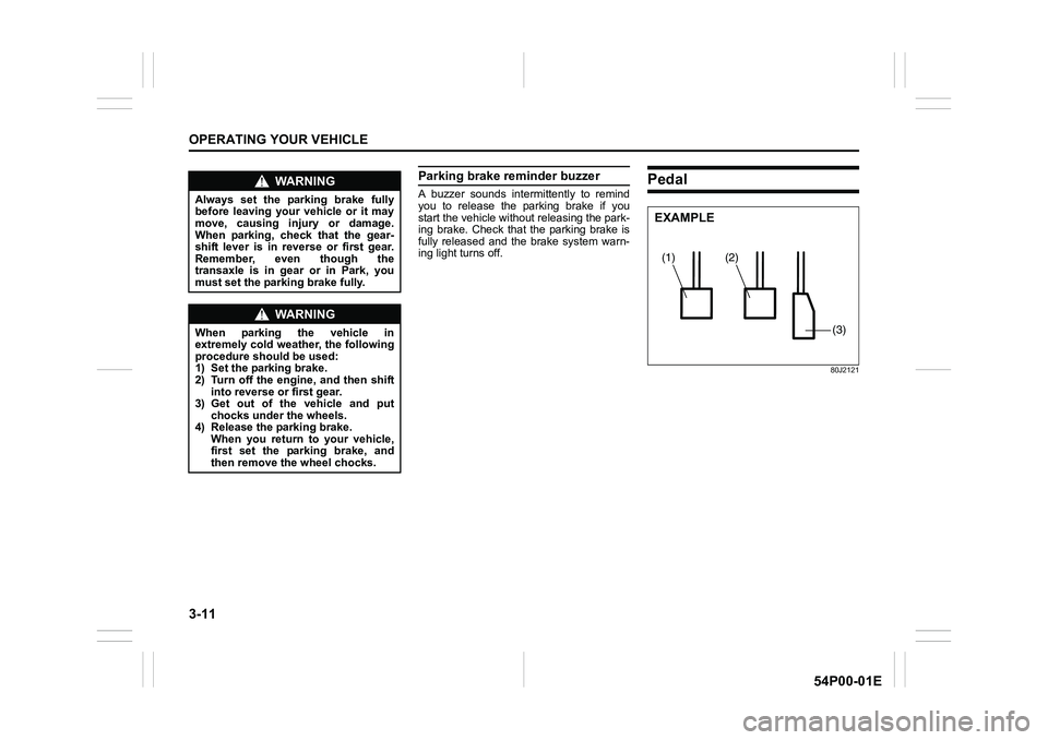 SUZUKI GRAND VITARA 2022  Owners Manual 3-11
OPERATING YOUR VEHICLE
54P00-01E
Parking brake reminder buzzer
A buzzer sounds intermittently to remind
you to release the parking brake if you
start the vehicle without releasing the park-
ing b