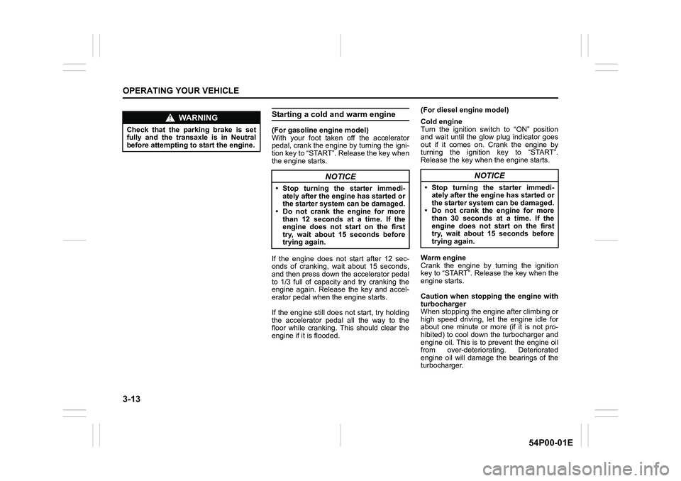 SUZUKI GRAND VITARA 2021  Owners Manual 3-13
OPERATING YOUR VEHICLE
54P00-01E
Starting a cold and warm engine
(For gasoline engine model)
With your foot taken off the accelerator
pedal, crank the engine by turning the igni-
tion key to “S