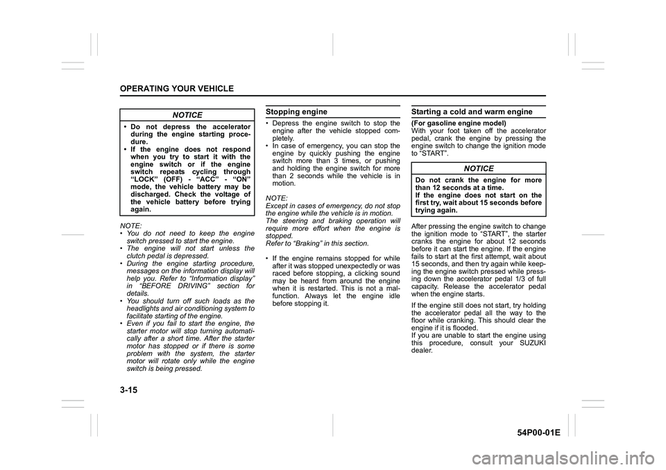 SUZUKI GRAND VITARA 2022 Owners Manual 3-15
OPERATING YOUR VEHICLE
54P00-01E
NOTE:
• You do not need to keep the engine
switch pressed to start the engine.
• The engine will not start unless the
clutch pedal is depressed.
• During th