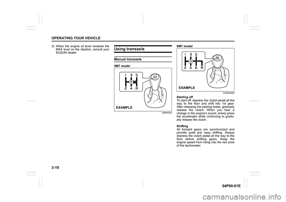 SUZUKI GRAND VITARA 2022  Owners Manual 3-19
OPERATING YOUR VEHICLE
54P00-01E
3) When the engine oil level exceeds the
MAX level on the dipstick, consult your
SUZUKI dealer.Using transaxle
Manual transaxle
5MT model
79MH0303
6MT model
61MS2