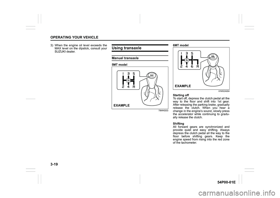 SUZUKI GRAND VITARA 2022  Owners Manual 3-19
OPERATING YOUR VEHICLE
54P00-01E
3) When the engine oil level exceeds the
MAX level on the dipstick, consult your
SUZUKI dealer.Using transaxle
Manual transaxle
5MT model
79MH0303
6MT model
61MS2