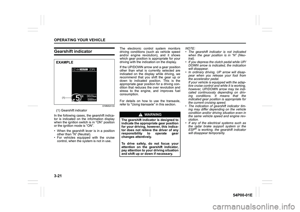 SUZUKI GRAND VITARA 2018  Owners Manual 3-21
OPERATING YOUR VEHICLE
54P00-01E
Gearshift indicator
61MM0A133
(1) Gearshift indicator
In the following cases, the gearshift indica-
tor is indicated on the information display
when the ignition 