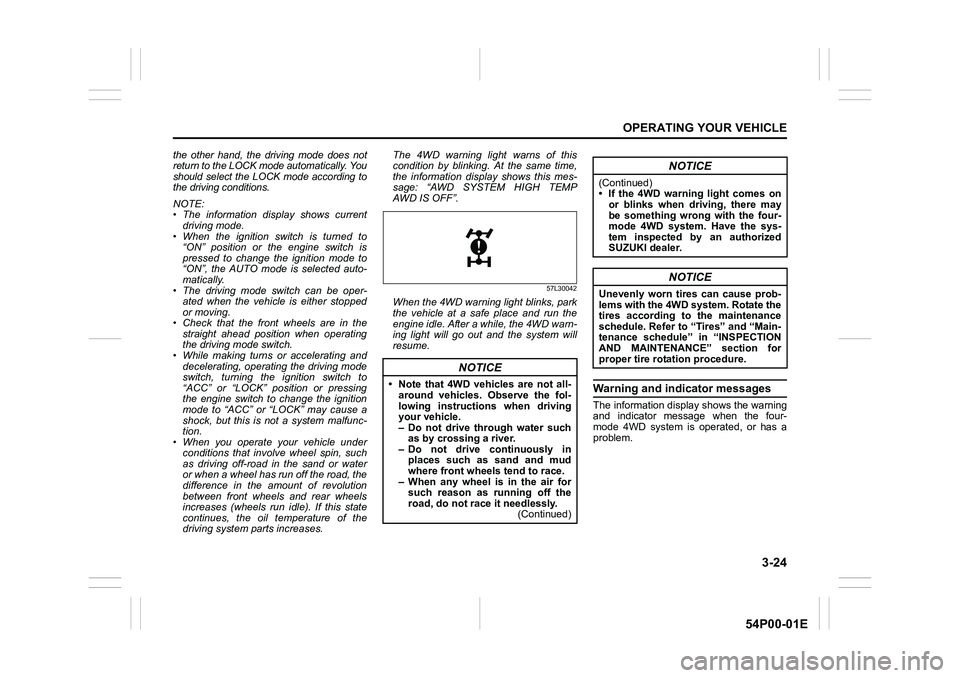 SUZUKI GRAND VITARA 2022 Owners Manual 3-24
OPERATING YOUR VEHICLE
54P00-01E
the other hand, the driving mode does not
return to the LOCK mode automatically. You
should select the LOCK mode according to
the driving conditions.
NOTE:
• Th SUZUKI GRAND VITARA 2022 Owners Manual 3-24
OPERATING YOUR VEHICLE
54P00-01E
the other hand, the driving mode does not
return to the LOCK mode automatically. You
should select the LOCK mode according to
the driving conditions.
NOTE:
• Th