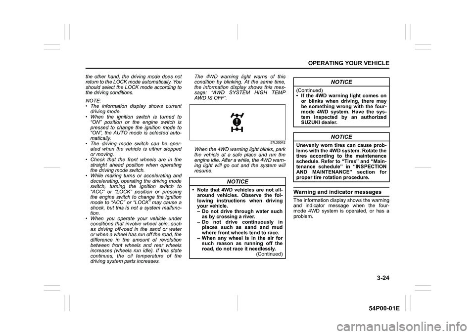 SUZUKI GRAND VITARA 2016  Owners Manual 3-24
OPERATING YOUR VEHICLE
54P00-01E
the other hand, the driving mode does not
return to the LOCK mode automatically. You
should select the LOCK mode according to
the driving conditions.
NOTE:
• Th