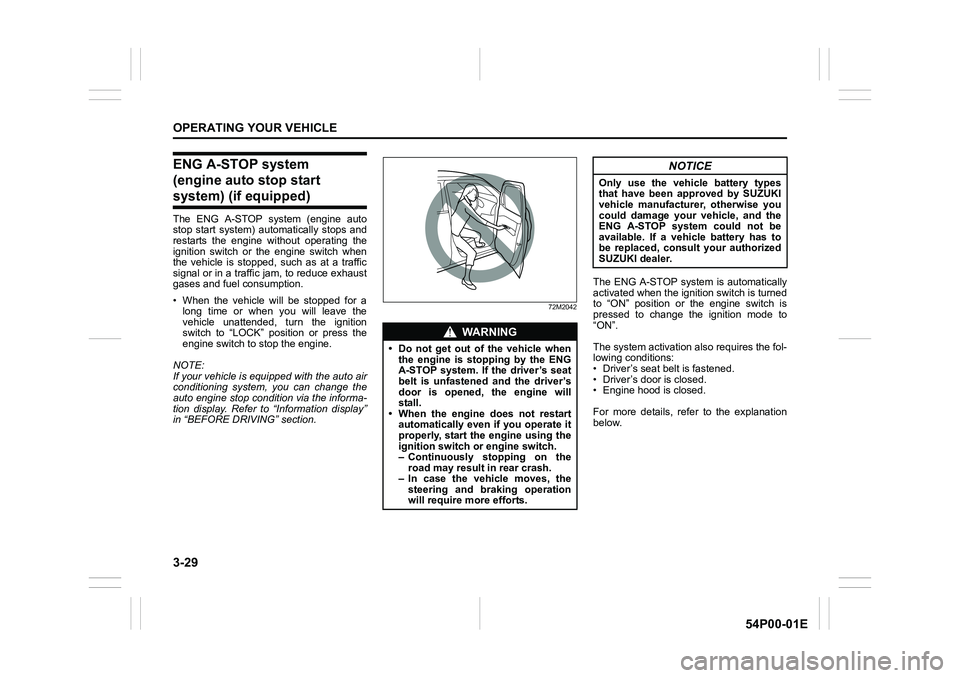SUZUKI GRAND VITARA 2022 Owners Manual 3-29
OPERATING YOUR VEHICLE
54P00-01E
ENG A-STOP system
(engine auto stop start
system) (if equipped)
The ENG A-STOP system (engine auto
stop start system) automatically stops and
restarts the engin SUZUKI GRAND VITARA 2022 Owners Manual 3-29
OPERATING YOUR VEHICLE
54P00-01E
ENG A-STOP system
(engine auto stop start
system) (if equipped)
The ENG A-STOP system (engine auto
stop start system) automatically stops and
restarts the engin