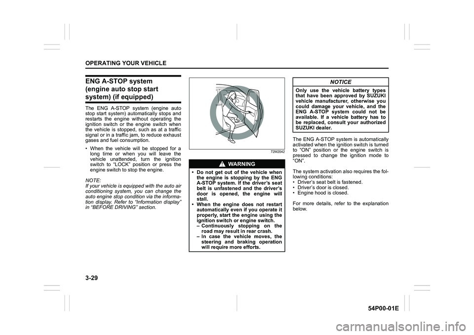 SUZUKI GRAND VITARA 2022 Owners Manual 3-29
OPERATING YOUR VEHICLE
54P00-01E
ENG A-STOP system 
(engine auto stop start 
system) (if equipped)
The ENG A-STOP system (engine auto
stop start system) automatically stops and
restarts the engin