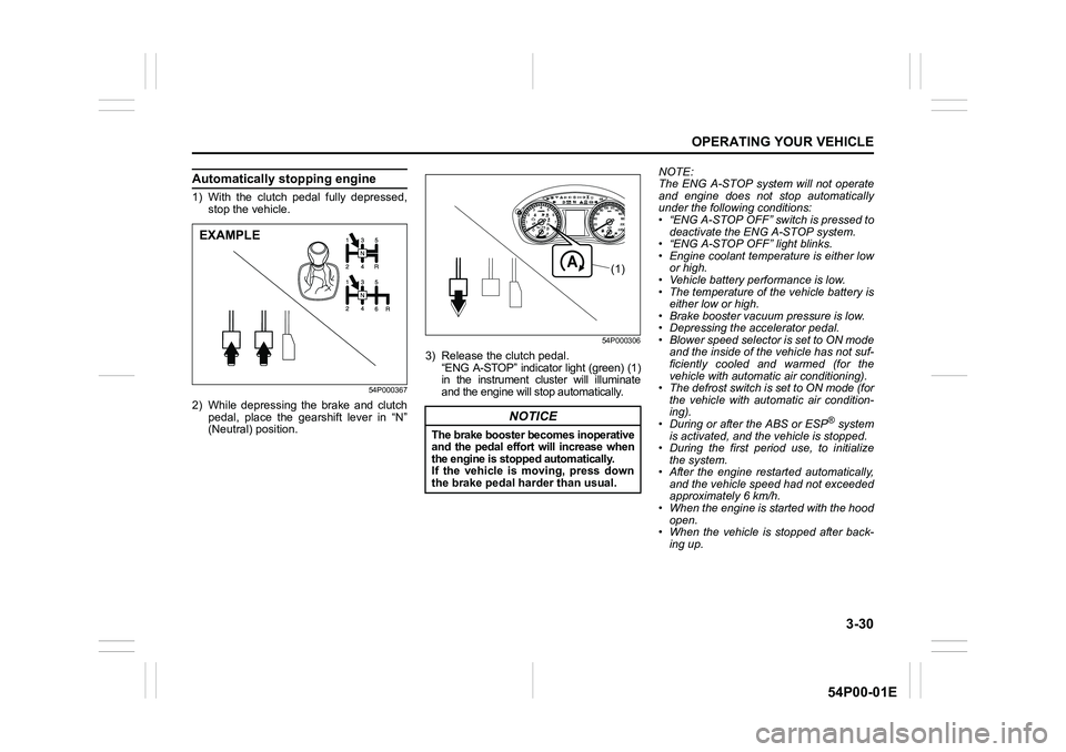 SUZUKI GRAND VITARA 2020 Owners Manual 3-30
OPERATING YOUR VEHICLE
54P00-01E
Automatically stopping engine
1) With the clutch pedal fully depressed,
stop the vehicle.
54P000367
2) While depressing the brake and clutch
pedal, place the gear