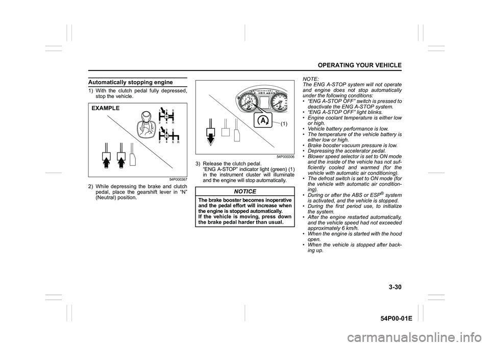 SUZUKI GRAND VITARA 2022 Owners Manual 3-30
OPERATING YOUR VEHICLE
54P00-01E
Automatically stopping engine
1) With the clutch pedal fully depressed,
stop the vehicle.
54P000367
2) While depressing the brake and clutch
pedal, place the gear