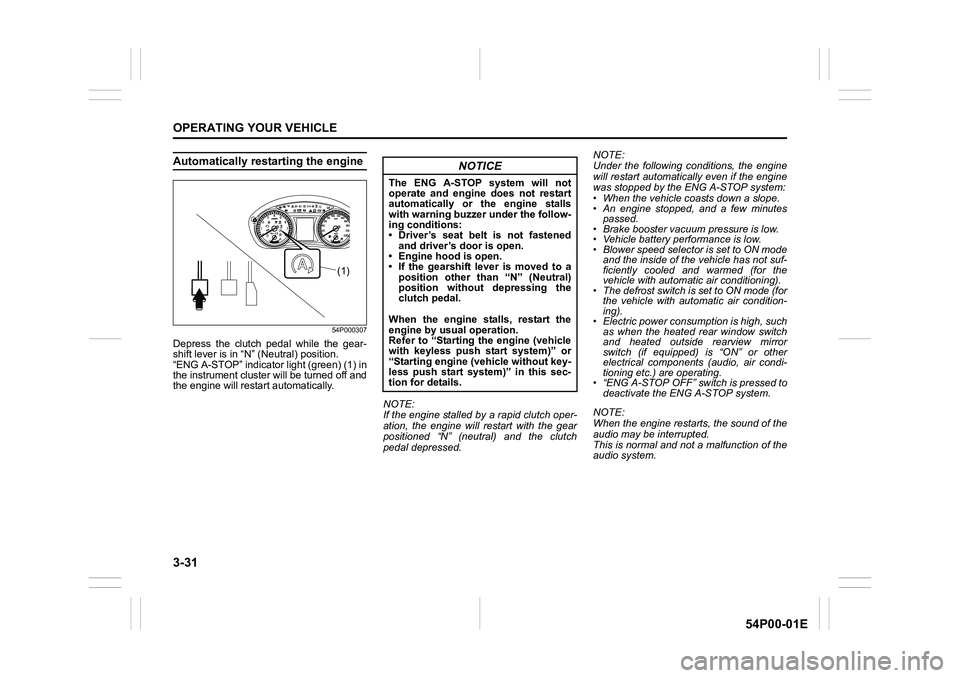 SUZUKI GRAND VITARA 2020 Owners Manual 3-31
OPERATING YOUR VEHICLE
54P00-01E
Automatically restarting the engine
54P000307
Depress the clutch pedal while the gear-
shift lever is in “N” (Neutral) position. 
“ENG A-STOP” indicator l