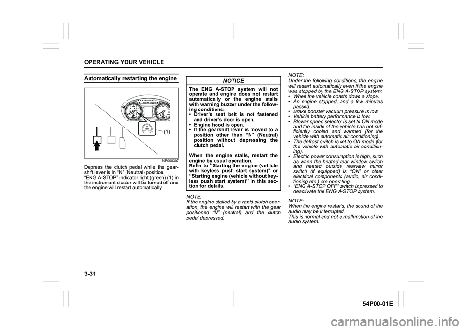 SUZUKI GRAND VITARA 2022 Owners Manual 3-31
OPERATING YOUR VEHICLE
54P00-01E
Automatically restarting the engine
54P000307
Depress the clutch pedal while the gear-
shift lever is in “N” (Neutral) position.
“ENG A-STOP” indicator l SUZUKI GRAND VITARA 2022 Owners Manual 3-31
OPERATING YOUR VEHICLE
54P00-01E
Automatically restarting the engine
54P000307
Depress the clutch pedal while the gear-
shift lever is in “N” (Neutral) position.
“ENG A-STOP” indicator l