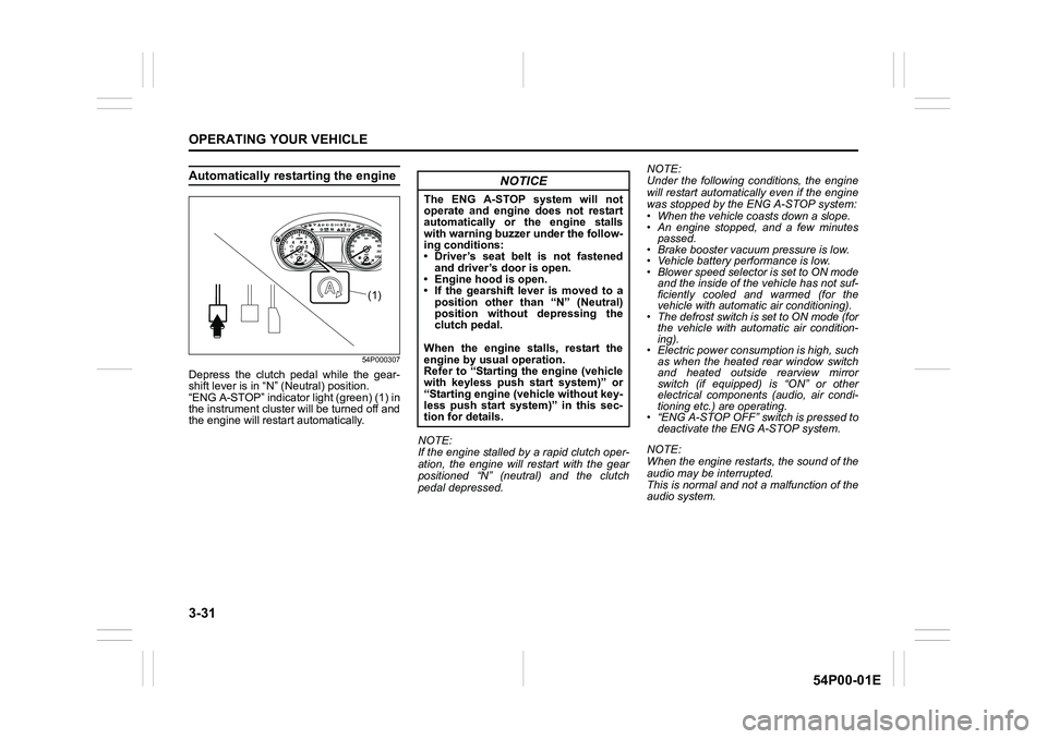 SUZUKI GRAND VITARA 2022 Owners Manual 3-31
OPERATING YOUR VEHICLE
54P00-01E
Automatically restarting the engine
54P000307
Depress the clutch pedal while the gear-
shift lever is in “N” (Neutral) position. 
“ENG A-STOP” indicator l