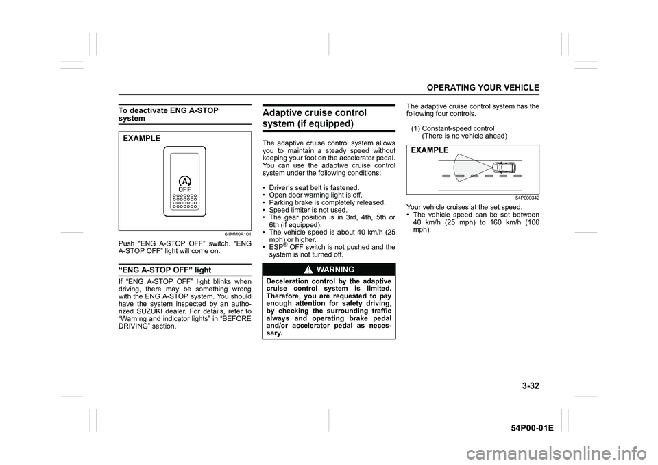 SUZUKI GRAND VITARA 2022 User Guide 3-32
OPERATING YOUR VEHICLE
54P00-01E
To deactivate ENG A-STOP system
61MM0A101
Push “ENG A-STOP OFF” switch. “ENG
A-STOP OFF” light will come on.
“ENG A-STOP OFF” light 
If “ENG A-STOP 