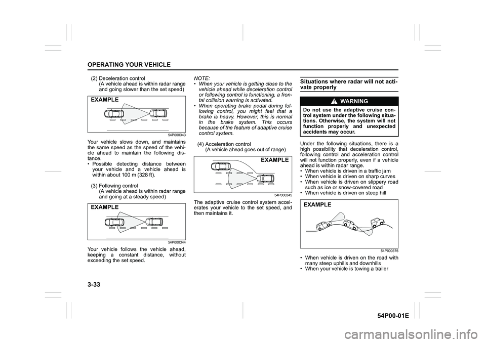 SUZUKI GRAND VITARA 2017 Owners Manual 3-33
OPERATING YOUR VEHICLE
54P00-01E
(2) Deceleration control
(A vehicle ahead is within radar range
and going slower than the set speed)
54P000343
Your vehicle slows down, and maintains
the same spe SUZUKI GRAND VITARA 2017 Owners Manual 3-33
OPERATING YOUR VEHICLE
54P00-01E
(2) Deceleration control
(A vehicle ahead is within radar range
and going slower than the set speed)
54P000343
Your vehicle slows down, and maintains
the same spe