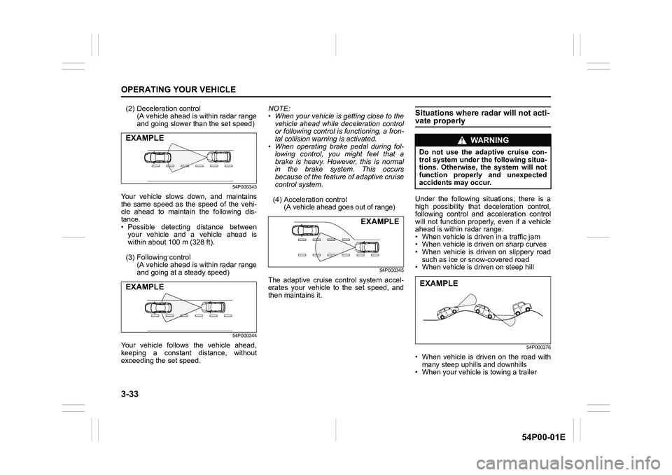 SUZUKI GRAND VITARA 2018  Owners Manual 3-33
OPERATING YOUR VEHICLE
54P00-01E
(2) Deceleration control
(A vehicle ahead is within radar range
and going slower than the set speed)
54P000343
Your vehicle slows down, and maintains
the same spe